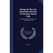 Eulogy on the Life and Public Services of the Hon. Henry Clay: Delivered at Milton Florida on the 16th of August 1852 Hardcover, Sagwan Press