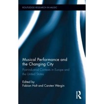 Musical Performance and the Changing City: Post-Industrial Contexts in Europe and the United States Hardcover, Routledge