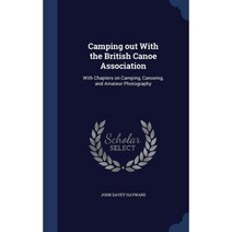 Camping Out with the British Canoe Association: With Chapters on Camping Canoeing and Amateur Photography Hardcover, Sagwan Press