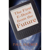 The First E-Book from the Future: A Glimpse Into the Future of Our World Paperback, Createspace Independent Publishing Platform