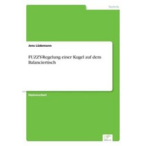 Fuzzy-Regelung Einer Kugel Auf Dem Balanciertisch Paperback, Diplom.de