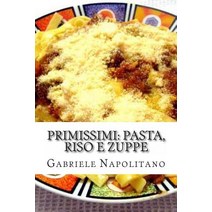 Primissimi Pasta Riso E Zuppe: Le Ricette Di Una Mamma Italiana Paperback, Createspace