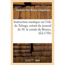 Instruction Nautique Sur L'Isle de Tabago Extrait Du Journal de M. Le Comte de Brueys Paperback, Hachette Livre - Bnf