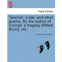 Tancred a Tale; And Other Poems. by the Author of Conrad a Tragedy [Alfred Bunn] Etc. Paperback, British Library, Historical Print Editions