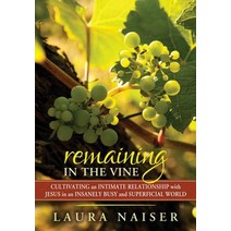 Remaining in the Vine: Cultivating an Intimate Relationship with Jesus in an Insanely Busy and Superficial World Paperback, Rivercrest Group, LLC
