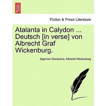 Atalanta in Calydon ... Deutsch [In Verse] Von Albrecht Graf Wickenburg. Paperback, British Library, Historical Print Editions