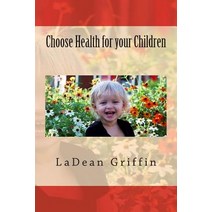 Choose Health for Your Children Paperback, Createspace Independent Publishing Platform
