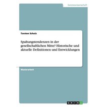 Spaltungstendenzen in Der Gesellschaftlichen Mitte? Historische Und Aktuelle Definitionen Und Entwicklungen Paperback, Grin Publishing