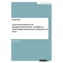 Unternehmenstheater ALS Managementinstrument - Konflikte in Anderungsprozessen Kreativ Aufdecken Und Losen Paperback, Grin Publishing