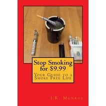 Stop Smoking for $9.99: Your Guide to a Smoke Free Life Paperback, Createspace Independent Publishing Platform