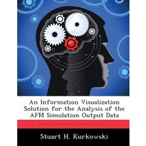 An Information Visualization Solution for the Analysis of the AFM Simulation Output Data Paperback, Biblioscholar