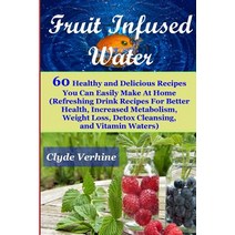 Fruit Infused Water 60 Healthy and Deliciousrecipes You Can Easily Make at Home (Refreshing Drink Reci..., Createspace Independent Publishing Platform