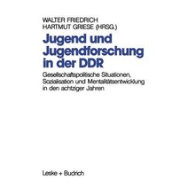 Jugend Und Jugendforschung in Der Ddr: Gesellschaftspolitische Situationen Sozialisation Und Mentalit..., Vs Verlag Fur Sozialwissenschaften