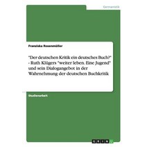 Der Deutschen Kritik Ein Deutsches Buch? - Ruth Klugers Weiter Leben. Eine Jugend Und Sein Dialogangeb..., Grin Publishing