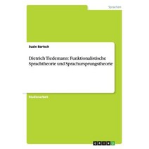 Dietrich Tiedemann: Funktionalistische Sprachtheorie Und Sprachursprungstheorie, Grin Publishing