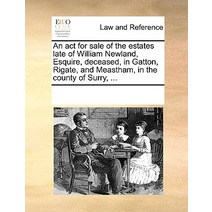 An ACT for Sale of the Estates Late of William Newland Esquire Deceased in Gatton Rigate and Meas..., Gale Ecco, Print Editions