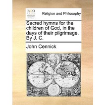 Sacred Hymns for the Children of God in the Days of Their Pilgrimage. by J. C. Paperback, Gale Ecco, Print Editions