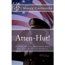 Atten-Hut!: 10 Things Veterans Should Know Before They Enter the Civilian Workforce. Paperback, Createspace Independent Publishing Platform