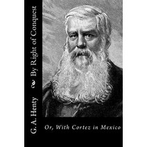 By Right of Conquest: Or with Cortez in Mexico Paperback, Createspace Independent Publishing Platform