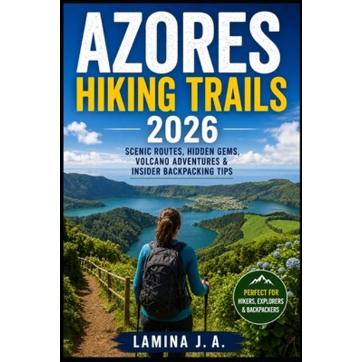 (영문도서)Azores Hiking Trails 2026: Scenic Routes, Hidden Gems, Volcano Adventures & Insi..., Paperback