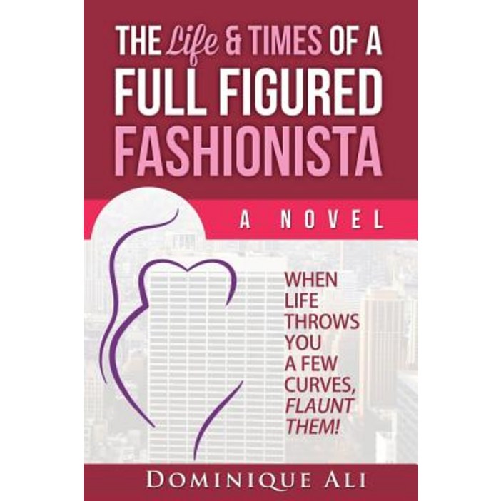 The Life & Times of a Full Figured Fashionista: When Life Throws You Curves, Flaunt Them!, Paperback
